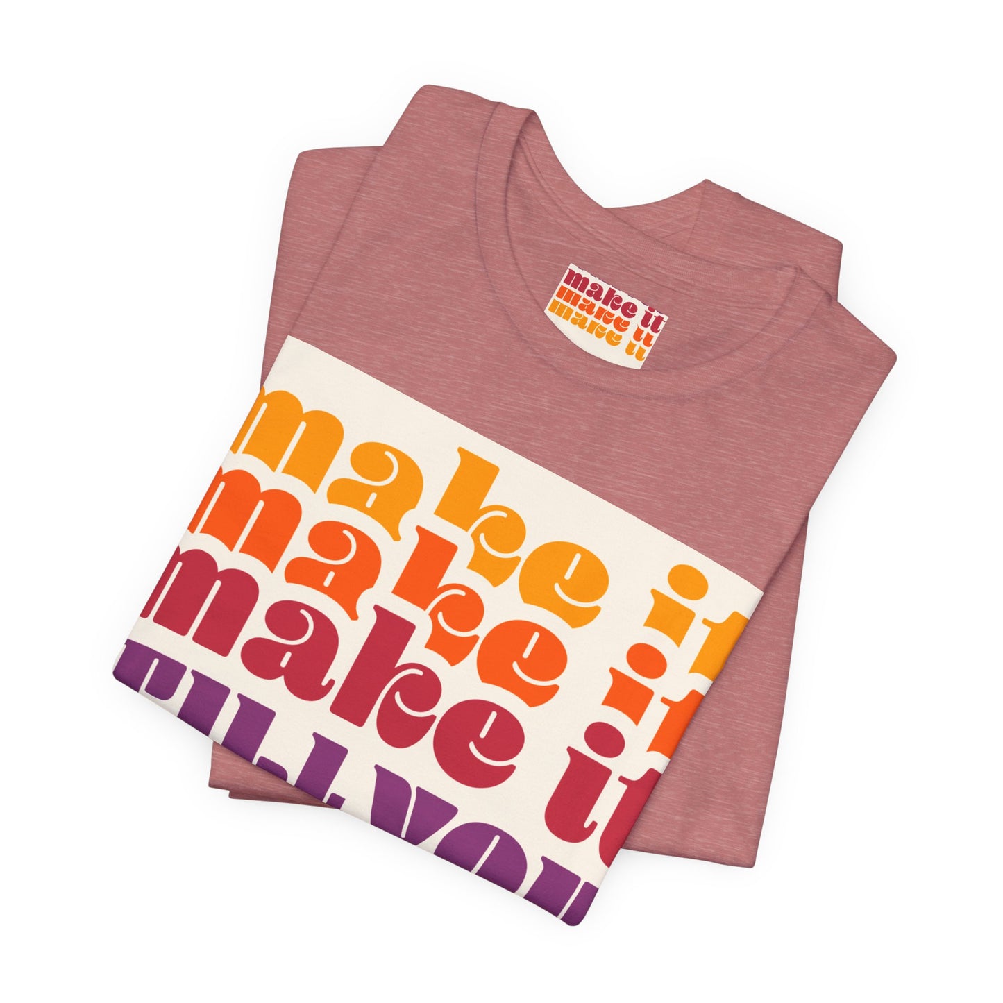 Make It Till You Make It Tee — Inspirational Graphic T-Shirt Unisex