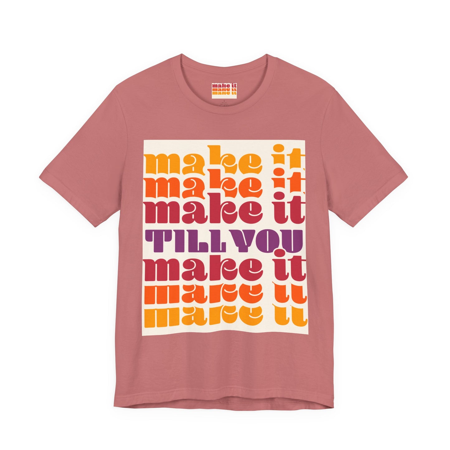 Make It Till You Make It Tee — Inspirational Graphic T-Shirt Unisex