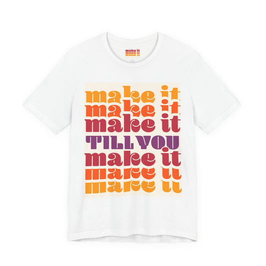 Make It Till You Make It Tee — Inspirational Graphic T-Shirt Unisex